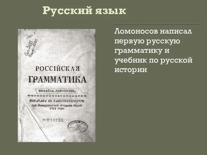 Русский язык Ломоносов написал первую русскую грамматику и учебник по русской истории