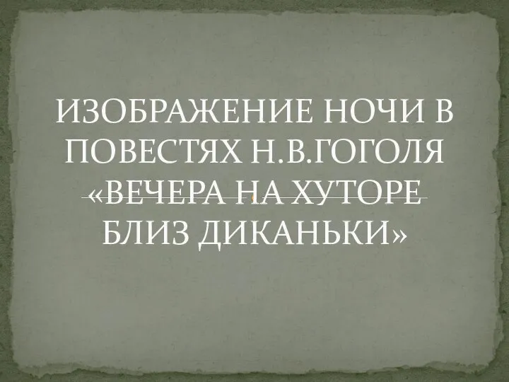 ИЗОБРАЖЕНИЕ НОЧИ В ПОВЕСТЯХ Н.В.ГОГОЛЯ «ВЕЧЕРА НА ХУТОРЕ БЛИЗ ДИКАНЬКИ»