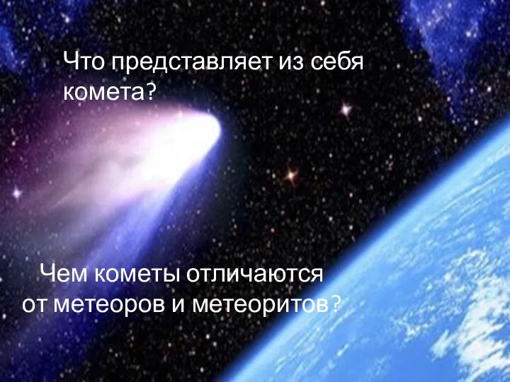 Что представляет из себя комета? Чем кометы отличаются от метеоров и метеоритов?