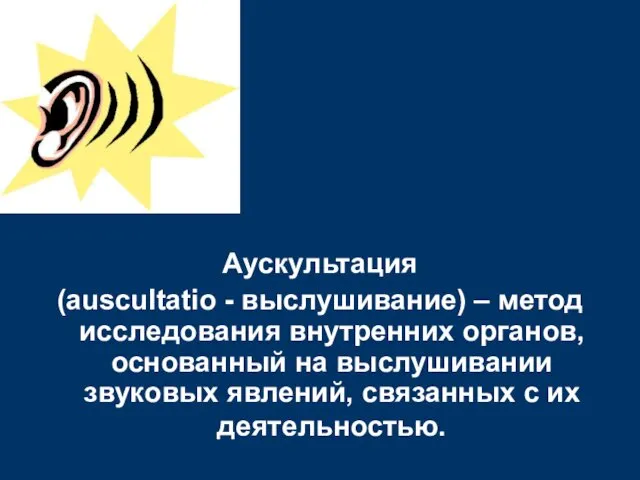 Аускультация (auscultatio - выслушивание) – метод исследования внутренних органов, основанный