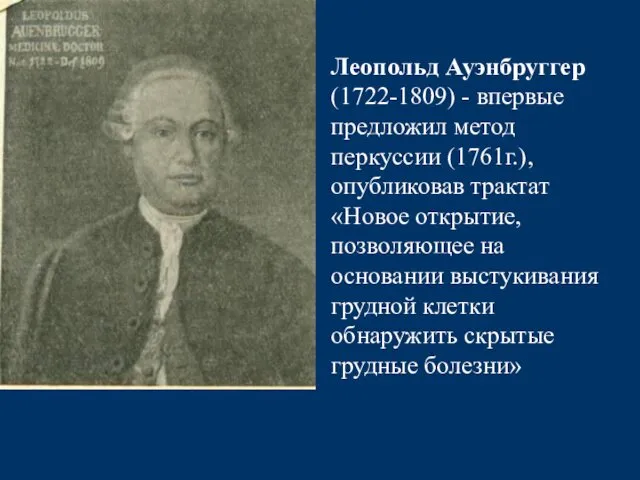 Леопольд Ауэнбруггер (1722-1809) - впервые предложил метод перкуссии (1761г.), опубликовав