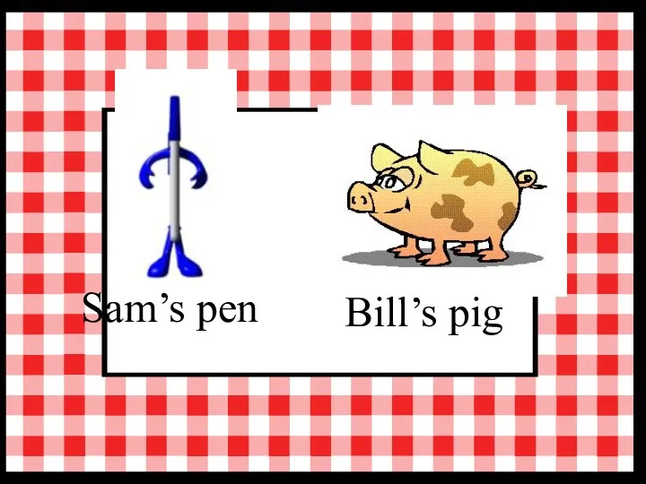 Sam’s pen Bill’s pig