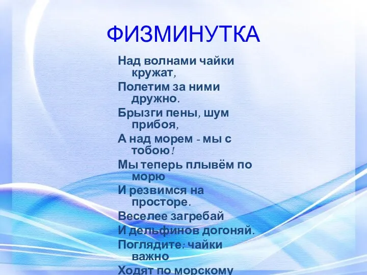 ФИЗМИНУТКА Над волнами чайки кружат, Полетим за ними дружно. Брызги