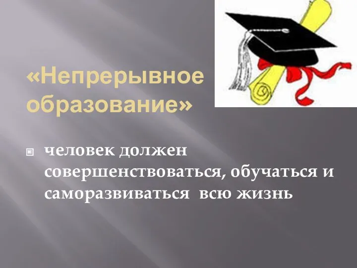 «Непрерывное образование» человек должен совершенствоваться, обучаться и саморазвиваться всю жизнь