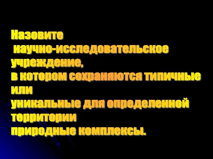 Назовите научно-исследовательское учреждение, в котором сохраняются типичные или уникальные для определенной территории природные комплексы.