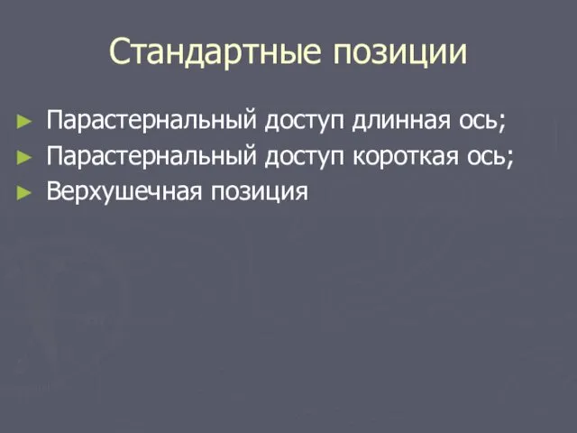 Стандартные позиции Парастернальный доступ длинная ось; Парастернальный доступ короткая ось; Верхушечная позиция