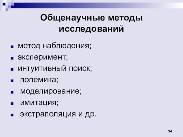 Общенаучные методы исследований метод наблюдения; эксперимент; интуитивный поиск; полемика; моделирование; имитация; экстраполяция и др.