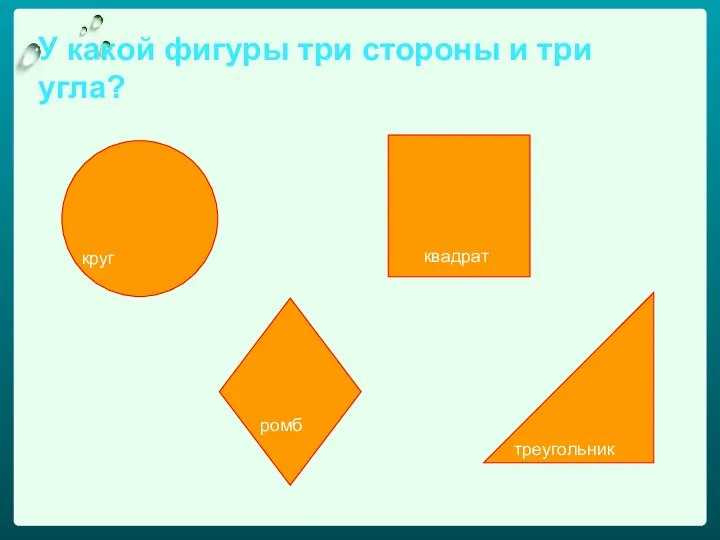 У какой фигуры три стороны и три угла? круг ромб квадрат треугольник