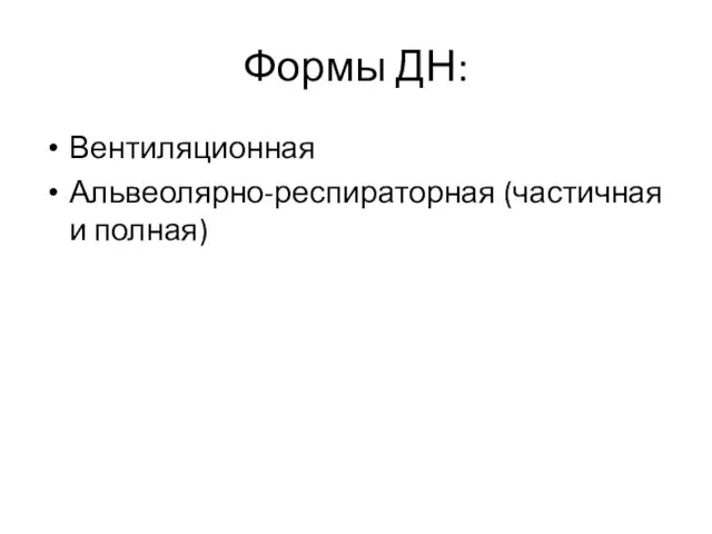 Формы ДН: Вентиляционная Альвеолярно-респираторная (частичная и полная)