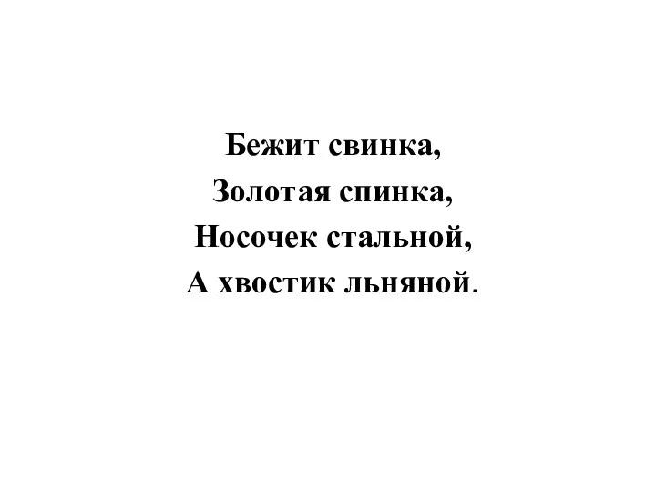 Бежит свинка, Золотая спинка, Носочек стальной, А хвостик льняной.