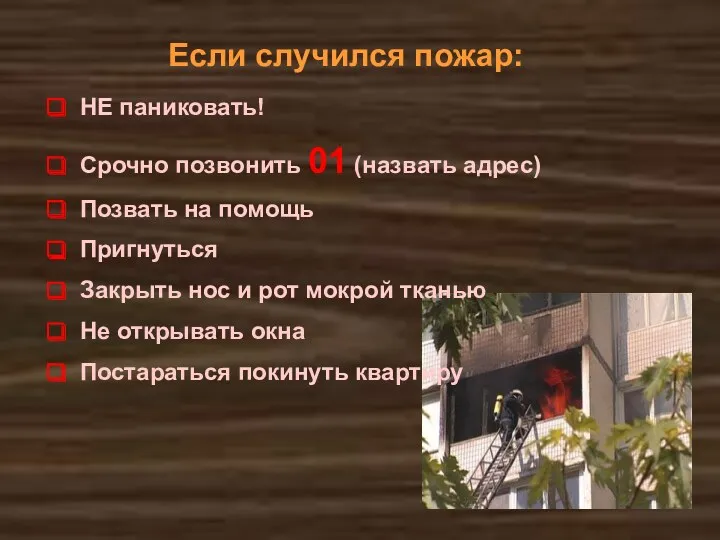 Если случился пожар: НЕ паниковать! Срочно позвонить 01 (назвать адрес) Позвать на помощь