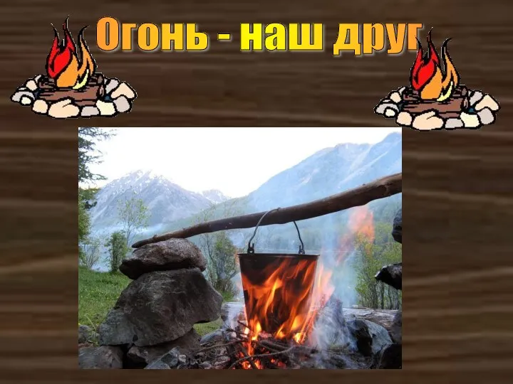 Огонь - наш друг