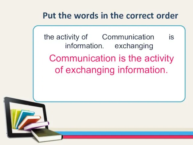 the activity of Communication is information. exchanging Put the words