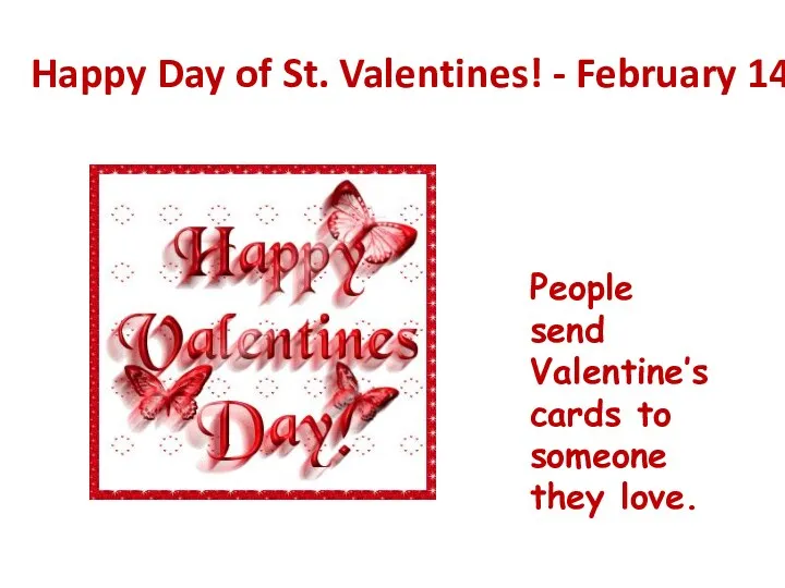 Happy Day of St. Valentines! - February 14 People send Valentine’s cards to someone they love.