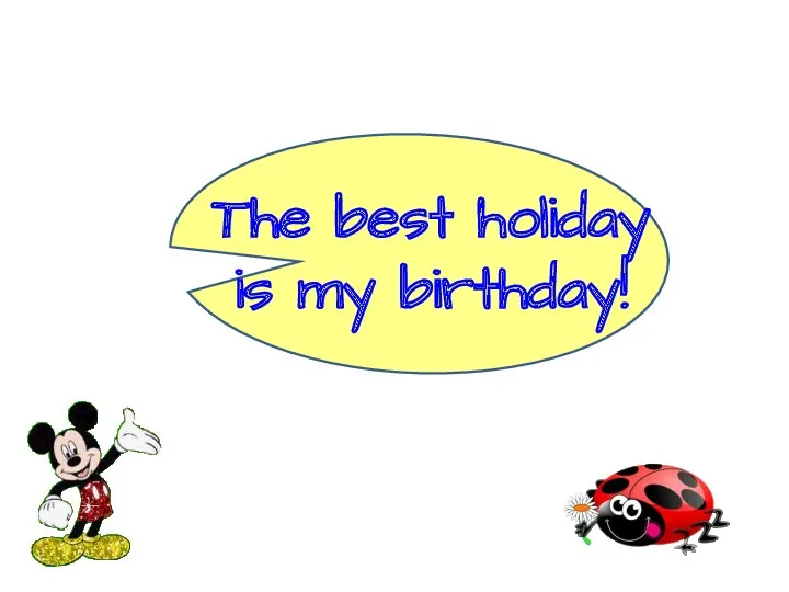 The best holiday is my birthday!