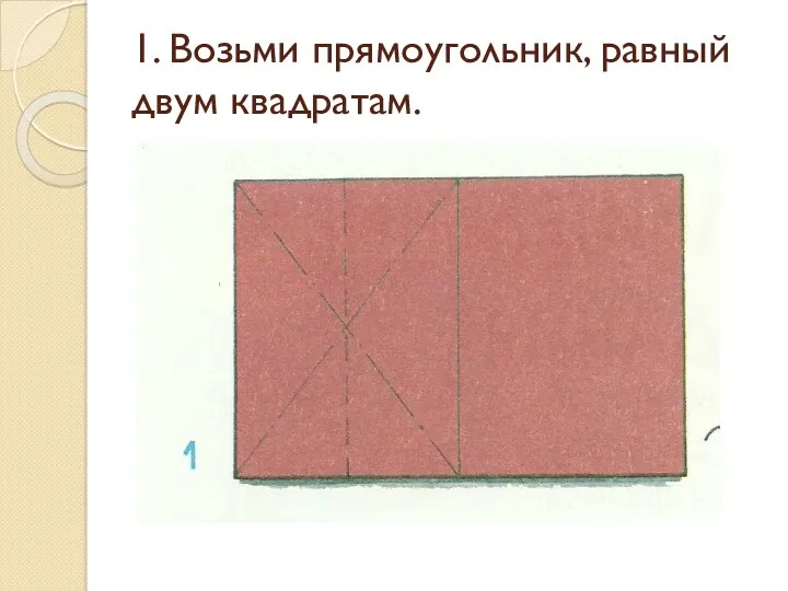 1. Возьми прямоугольник, равный двум квадратам.