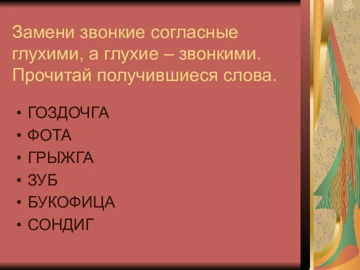 Замени звонкие согласные глухими, а глухие – звонкими. Прочитай получившиеся