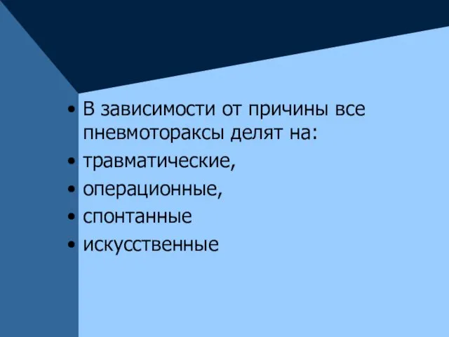 В зависимости от причины все пневмотораксы делят на: травматические, операционные, спонтанные искусственные