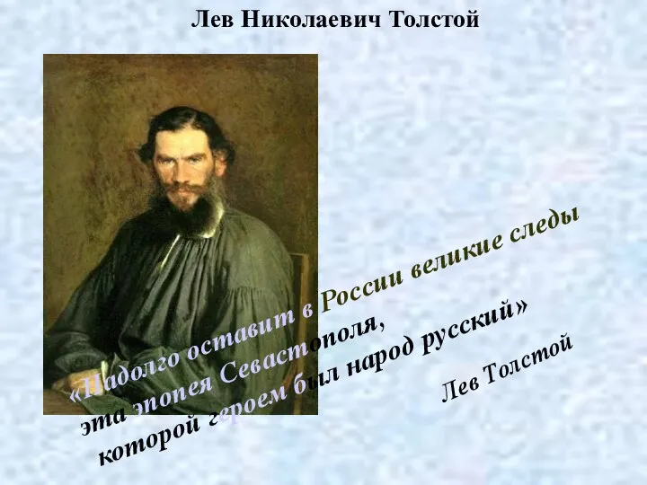 «Надолго оставит в России великие следы эта эпопея Севастополя, которой героем был народ русский» Лев Толстой