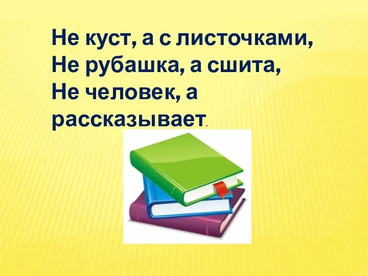 Не куст, а с листочками, Не рубашка, а сшита, Не человек, а рассказывает.