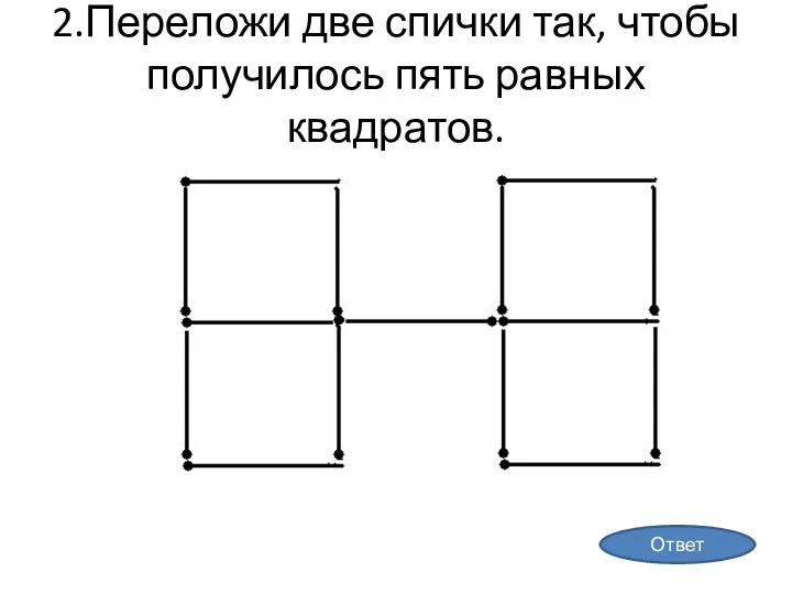 2.Переложи две спички так, чтобы получилось пять равных квадратов. Ответ