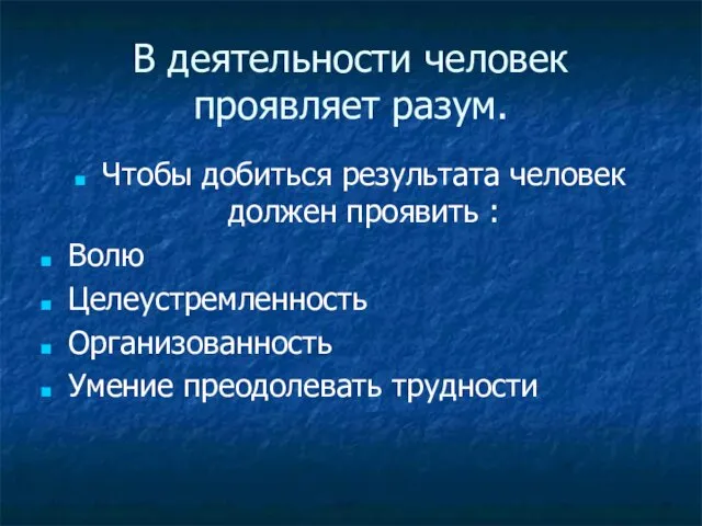 В деятельности человек проявляет разум. Чтобы добиться результата человек должен