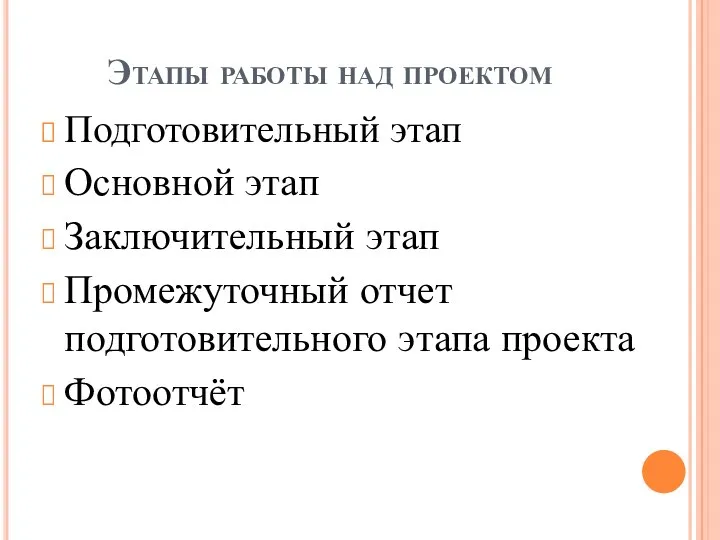 Этапы работы над проектом Подготовительный этап Основной этап Заключительный этап Промежуточный отчет подготовительного этапа проекта Фотоотчёт