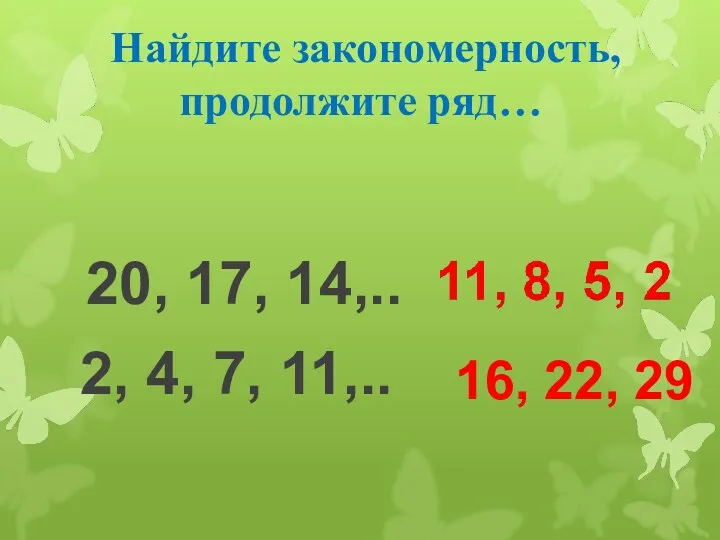 Найдите закономерность, продолжите ряд… 20, 17, 14,.. 2, 4, 7, 11,.. 16, 22, 29