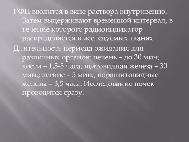 РФП вводится в виде раствора внутривенно. Затем выдерживают временной интервал,