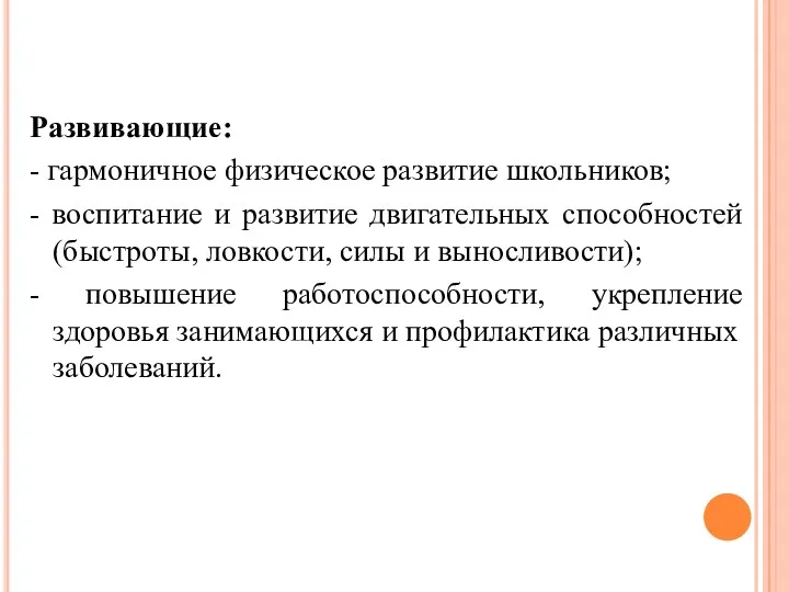 Развивающие: - гармоничное физическое развитие школьников; - воспитание и развитие двигательных способностей (быстроты,