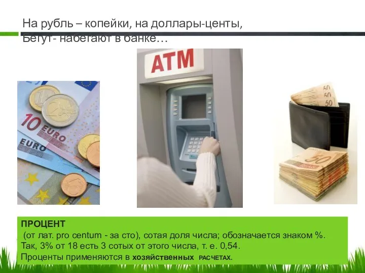 На рубль – копейки, на доллары-центы, Бегут- набегают в банке… ПРОЦЕНТ (от лат.