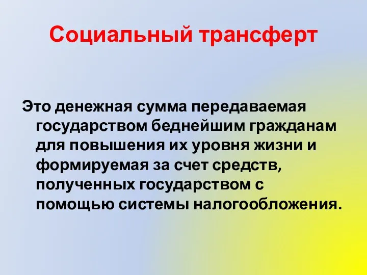 Социальный трансферт Это денежная сумма передаваемая государством беднейшим гражданам для повышения их уровня