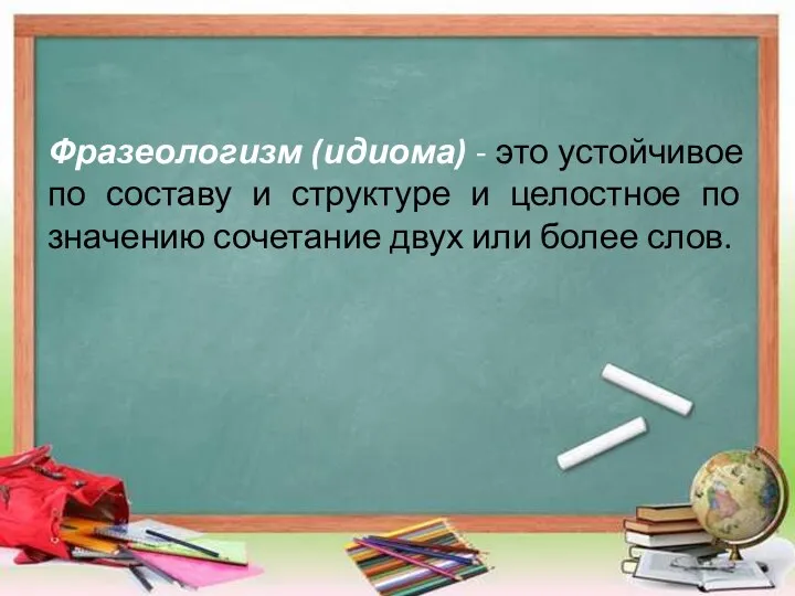 Фразеологизм (идиома) - это устойчивое по составу и структуре и