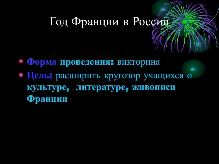 Год Франции в России Форма проведения: викторина Цель: расширить кругозор учащихся о культуре, литературе, живописи Франции