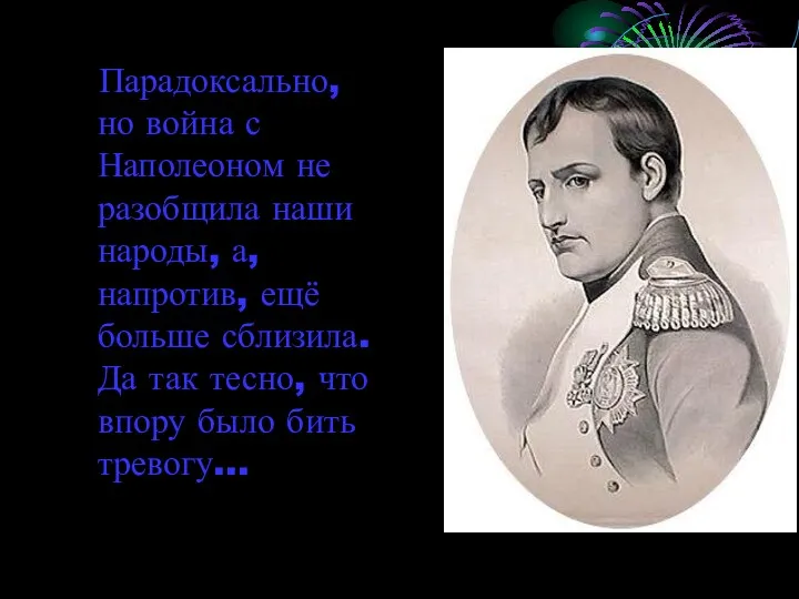 Парадоксально, но война с Наполеоном не разобщила наши народы, а,