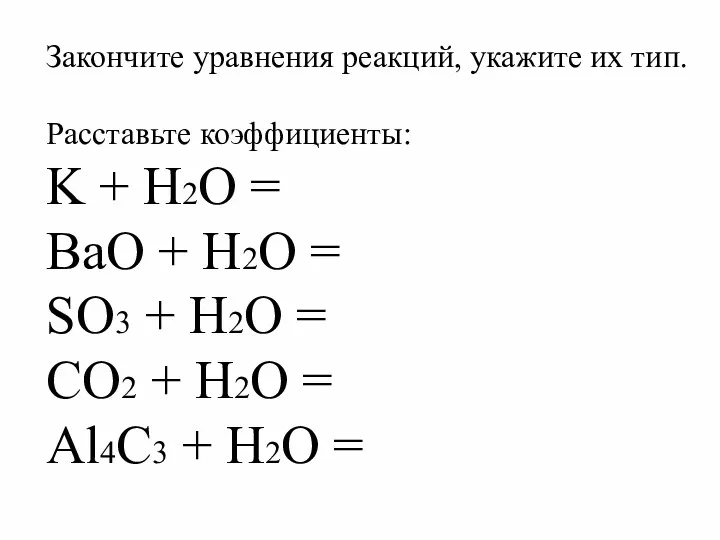 Закончите уравнения реакций, укажите их тип. Расставьте коэффициенты: K +
