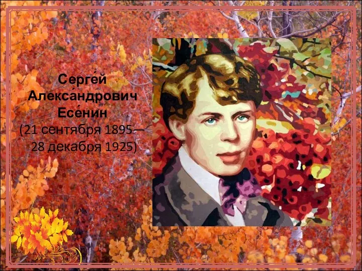 Серге́й Алекса́ндрович Есе́нин (21 сентября 1895— 28 декабря 1925)