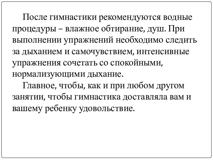 После гимнастики рекомендуются водные процедуры – влажное обтирание, душ. При выполнении упражнений необходимо