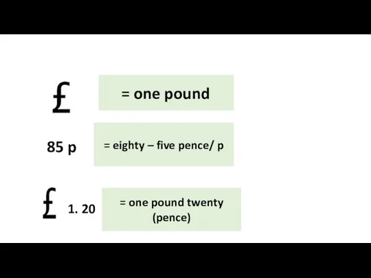 = one pound 85 p = eighty – five pence/ p = one