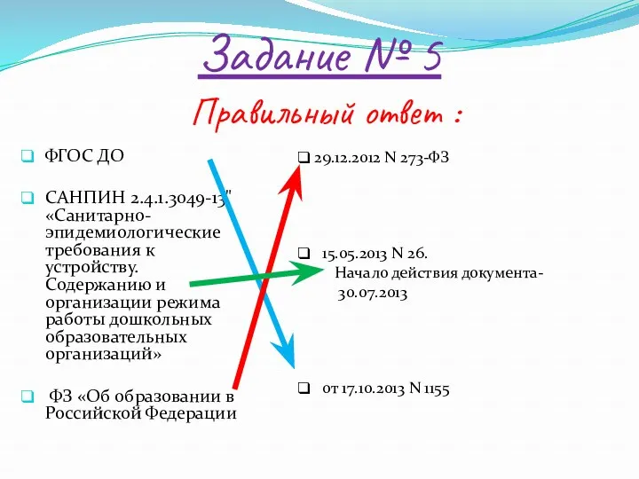 Задание № 5 Правильный ответ : ФГОС ДО САНПИН 2.4.1.3049-13" «Санитарно-эпидемиологические требования к