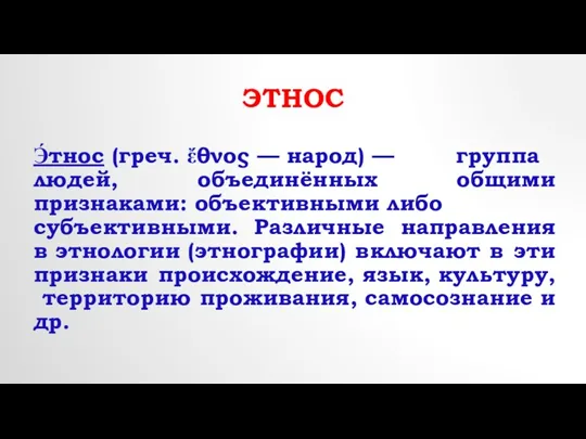 этнос Э́тнос (греч. ἔθνος — народ) — группа людей, объединённых общими признаками: объективными