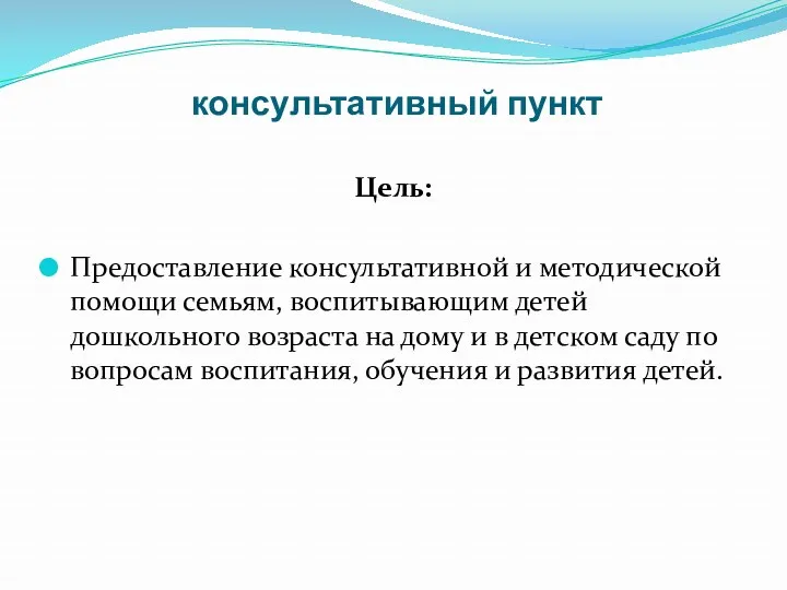 консультативный пункт Цель: Предоставление консультативной и методической помощи семьям, воспитывающим