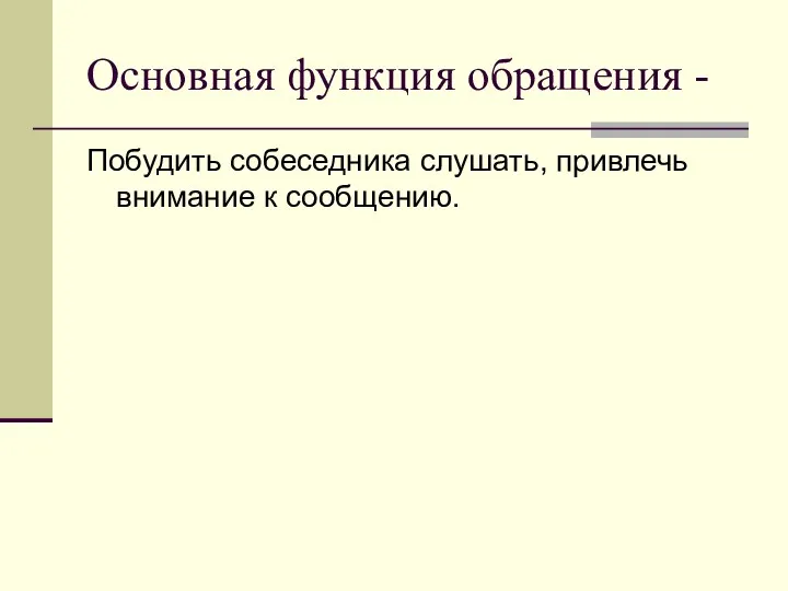 Основная функция обращения - Побудить собеседника слушать, привлечь внимание к сообщению.