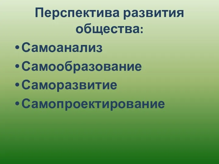 Перспектива развития общества: Самоанализ Самообразование Саморазвитие Самопроектирование