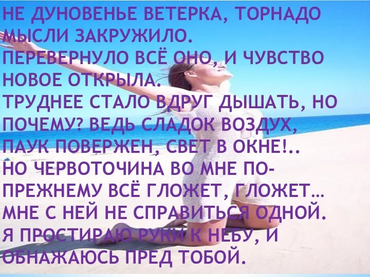 В Не дуновенье ветерка, торнадо мысли закружило. Перевернуло всё оно, и чувство новое