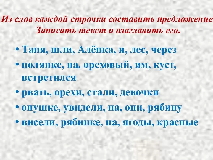 Из слов каждой строчки составить предложение. Записать текст и озаглавить