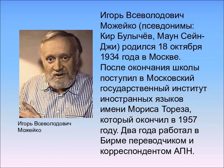 Игорь Всеволодович Можейко (псевдонимы: Кир Булычёв, Маун Сейн-Джи) родился 18 октября 1934 года