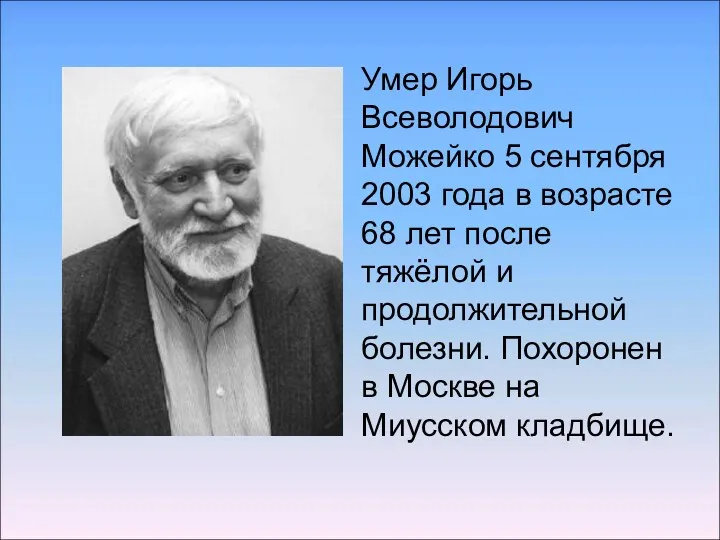Умер Игорь Всеволодович Можейко 5 сентября 2003 года в возрасте 68 лет после