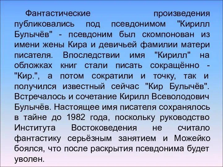 Фантастические произведения публиковались под псевдонимом "Кирилл Булычёв" - псевдоним был