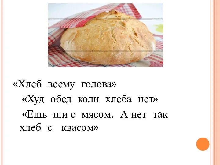 «Хлеб всему голова» «Худ обед коли хлеба нет» «Ешь щи